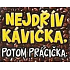 Nekupto Dárky s humorem Magnet ledničkový Nejdřív kávička 9 x 6,5 cm